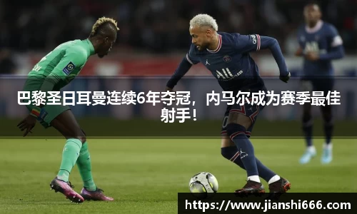 巴黎圣日耳曼连续6年夺冠，内马尔成为赛季最佳射手！