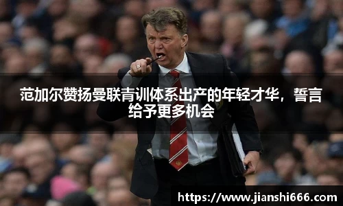 范加尔赞扬曼联青训体系出产的年轻才华，誓言给予更多机会