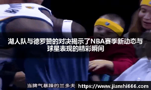 湖人队与德罗赞的对决揭示了NBA赛季新动态与球星表现的精彩瞬间