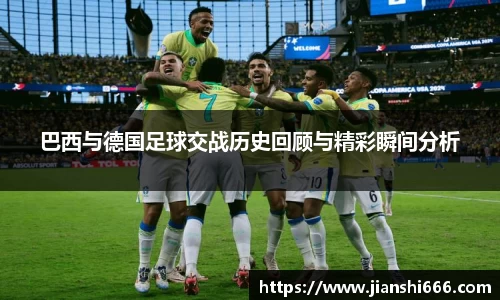 巴西与德国足球交战历史回顾与精彩瞬间分析