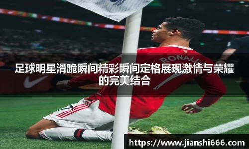 足球明星滑跪瞬间精彩瞬间定格展现激情与荣耀的完美结合