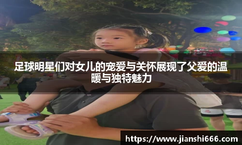 足球明星们对女儿的宠爱与关怀展现了父爱的温暖与独特魅力