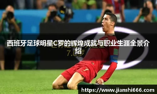 西班牙足球明星C罗的辉煌成就与职业生涯全景介绍